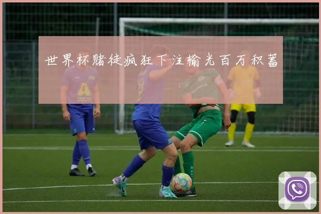 世界杯赌徒疯狂下注输光百万积蓄