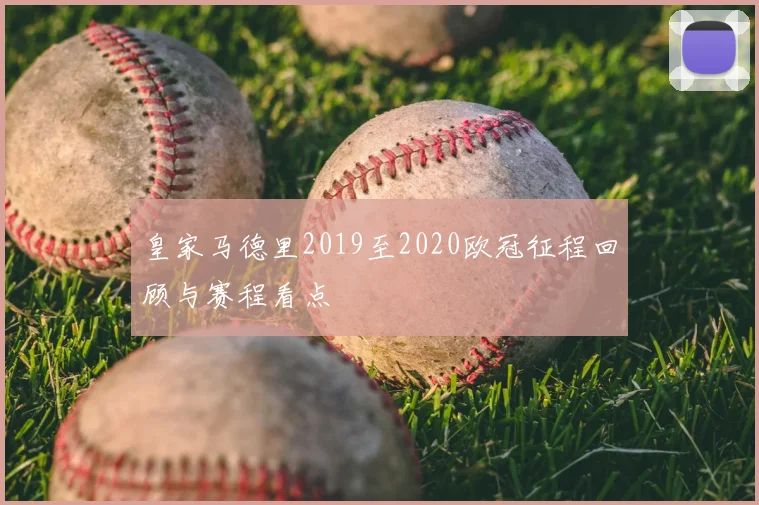 皇家马德里2019至2020欧冠征程回顾与赛程看点