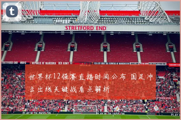 世界杯12强赛直播时间公布 国足冲击出线关键战看点解析