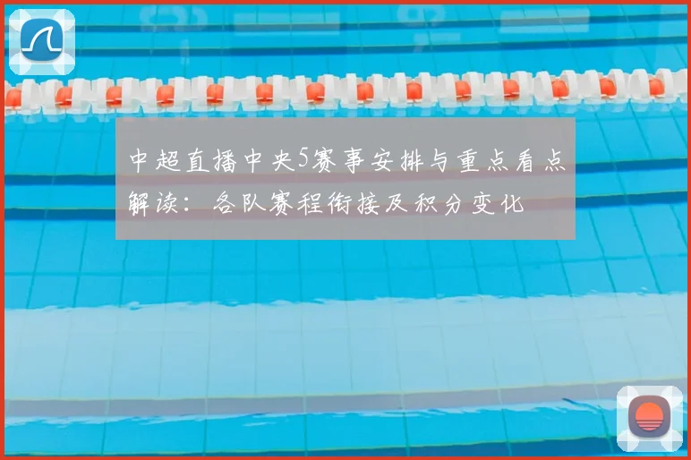 中超直播中央5赛事安排与重点看点解读：各队赛程衔接及积分变化
