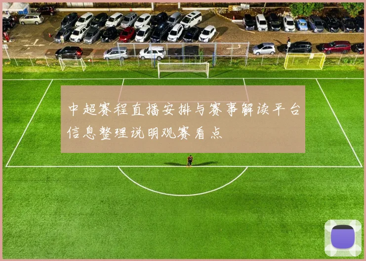 中超赛程直播安排与赛事解读平台信息整理说明观赛看点